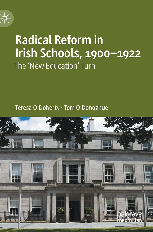 Radical Reform in Irish Schools, 1900-1922: The 'New Education' Turn