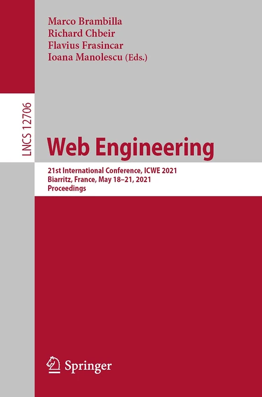Web Engineering: 21st International Conference, ICWE 2021, Biarritz, France, May 18–21, 2021, Proceedings: 12706 (Lecture Notes in Computer Science, 12706)