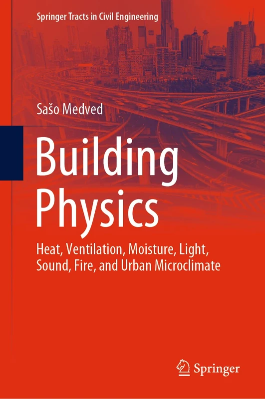 Building Physics: Heat, Ventilation, Moisture, Light, Sound, Fire, and Urban Microclimate (Springer Tracts in Civil Engineering)