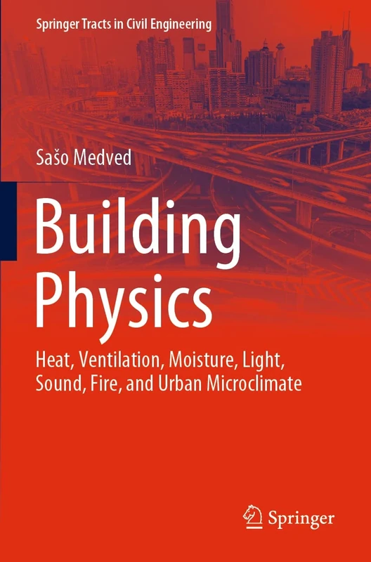 Building Physics: Heat, Ventilation, Moisture, Light, Sound, Fire, and Urban Microclimate (Springer Tracts in Civil Engineering)