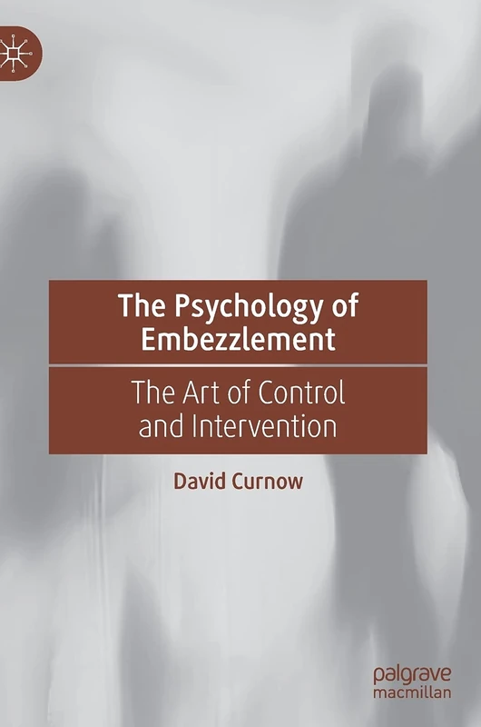 The Psychology of Embezzlement: The Art of Control and Intervention