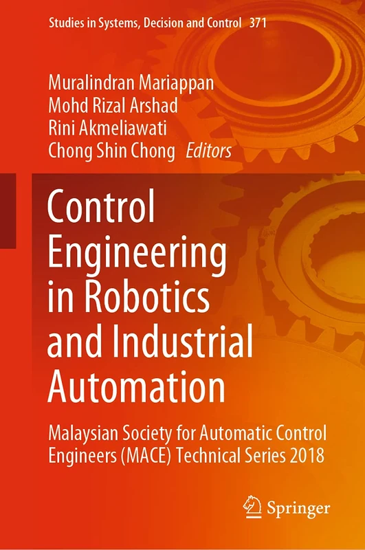 Control Engineering in Robotics and Industrial Automation: Malaysian Society for Automatic Control Engineers (MACE) Technical Series 2018: 371 (Studies in Systems, Decision and Control, 371)