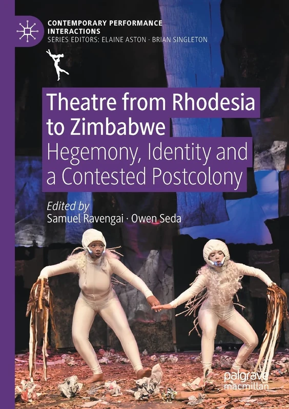 Theatre from Rhodesia to Zimbabwe: Hegemony, Identity and a Contested Postcolony (Contemporary Performance InterActions)