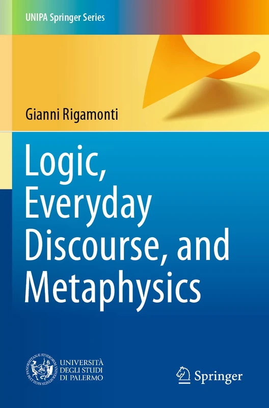 Logic, Everyday Discourse, and Metaphysics (UNIPA Springer Series) - Image 1