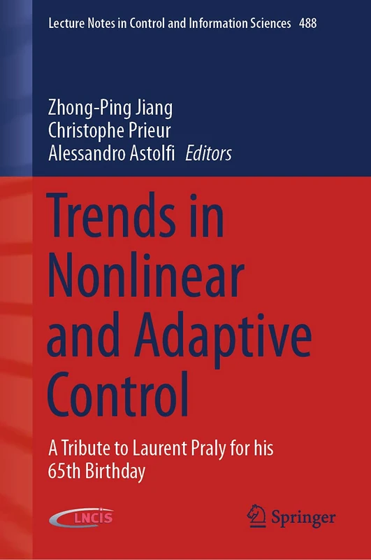 Trends in Nonlinear and Adaptive Control: A Tribute to Laurent Praly for his 65th Birthday: 488 (Lecture Notes in Control and Information Sciences, 488)