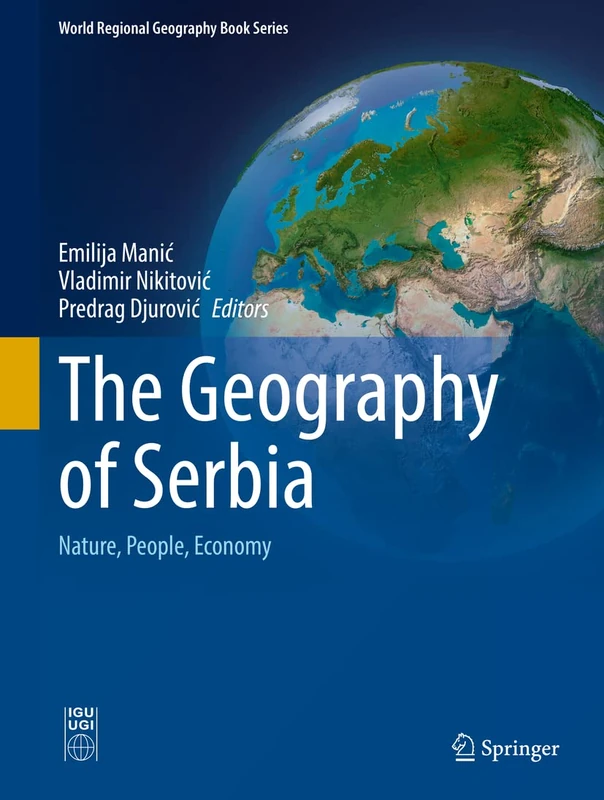 The Geography of Serbia: Nature, People, Economy (World Regional Geography Book Series)