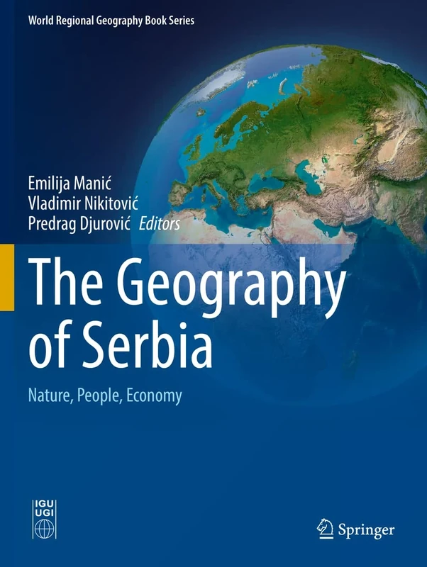 The Geography of Serbia: Nature, People, Economy (World Regional Geography Book Series)