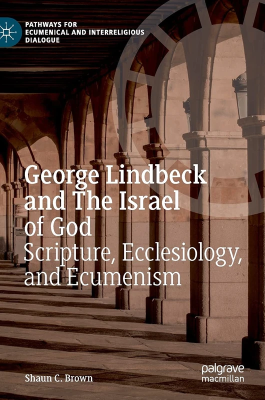 George Lindbeck and The Israel of God: Scripture, Ecclesiology, and Ecumenism (Pathways for Ecumenical and Interreligious Dialogue)