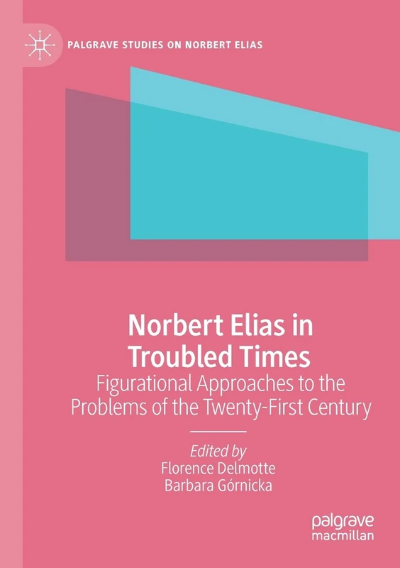 Norbert Elias in Troubled Times: Figurational Approaches to the Problems of the Twenty-First Century (Palgrave Studies on Norbert Elias)