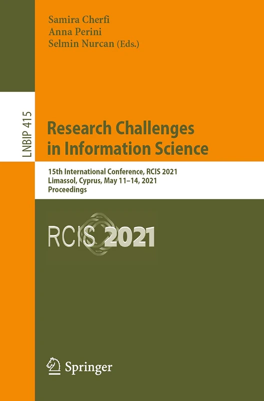 Research Challenges in Information Science: 15th International Conference, RCIS 2021, Limassol, Cyprus, May 11–14, 2021, Proceedings: 415 (Lecture Notes in Business Information Processing, 415)