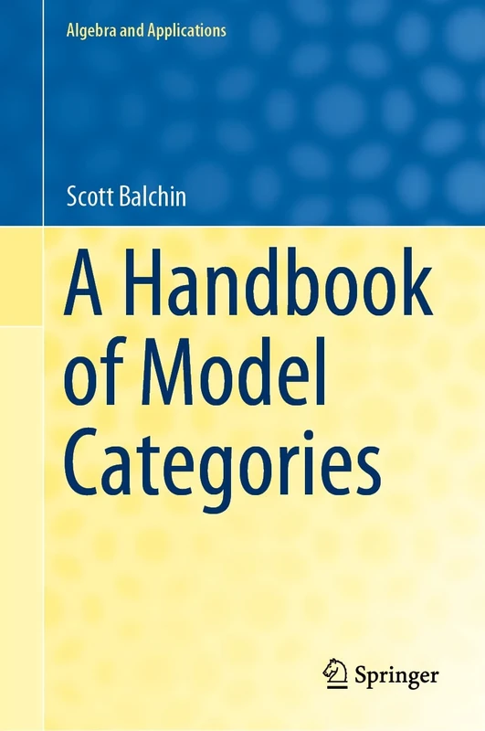 A Handbook of Model Categories: 27 (Algebra and Applications, 27)