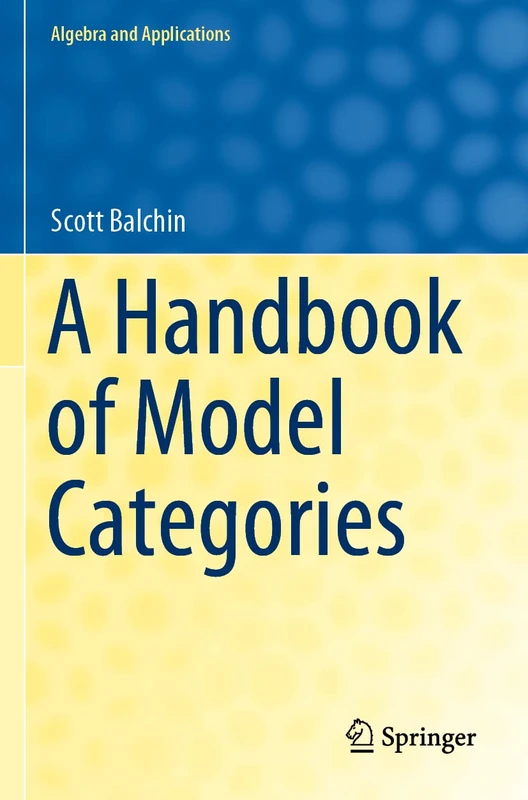 A Handbook of Model Categories: 27 (Algebra and Applications, 27)