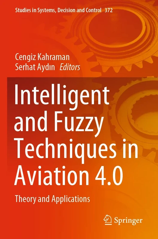 Intelligent and Fuzzy Techniques in Aviation 4.0: Theory and Applications: 372 (Studies in Systems, Decision and Control, 372)