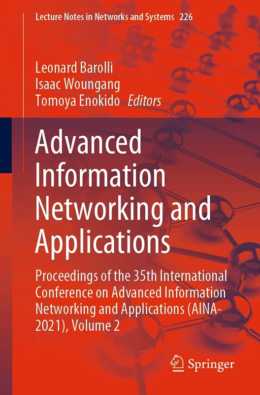 Advanced Information Networking and Applications: Proceedings of the 35th International Conference on Advanced Information Networking and Applications ... (Lecture Notes in Networks and Systems, 226)