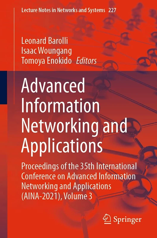 Advanced Information Networking and Applications: Proceedings of the 35th International Conference on Advanced Information Networking and Applications ... (Lecture Notes in Networks and Systems, 227)