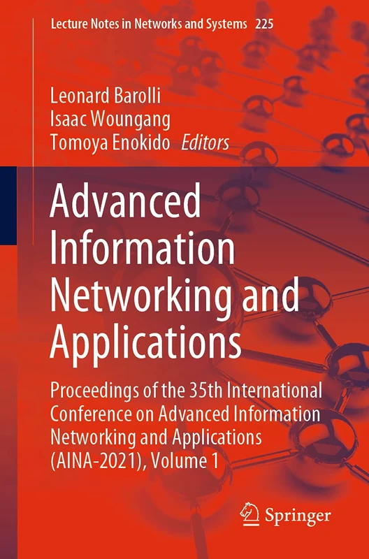 Advanced Information Networking and Applications: Proceedings of the 35th International Conference on Advanced Information Networking and Applications ... (Lecture Notes in Networks and Systems, 225)
