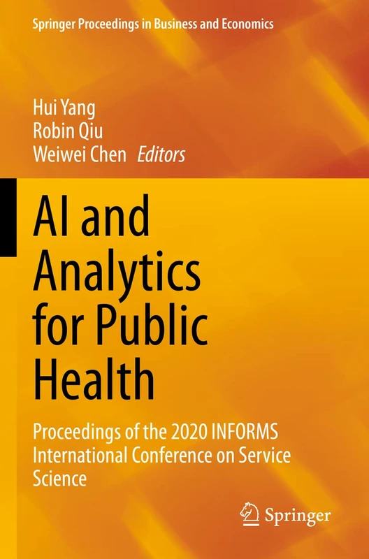 AI and Analytics for Public Health: Proceedings of the 2020 INFORMS International Conference on Service Science (Springer Proceedings in Business and Economics)