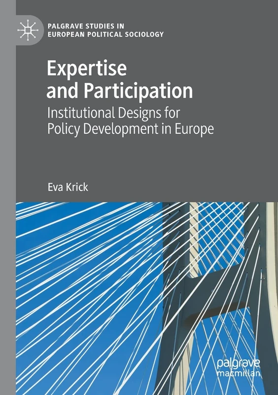 Expertise and Participation: Institutional Designs for Policy Development in Europe (Palgrave Studies in European Political Sociology)