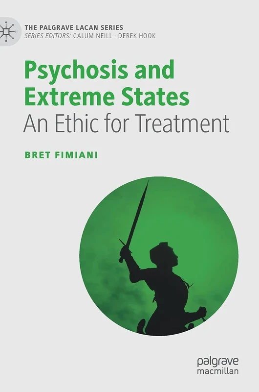Psychosis and Extreme States: An Ethic for Treatment (The Palgrave Lacan Series)