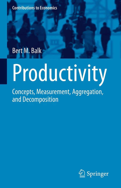 Productivity: Concepts, Measurement, Aggregation, and Decomposition (Contributions to Economics)
