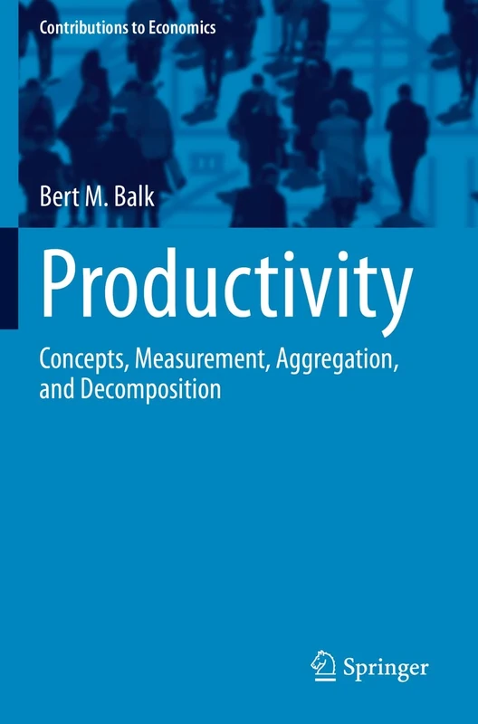 Productivity: Concepts, Measurement, Aggregation, and Decomposition (Contributions to Economics)