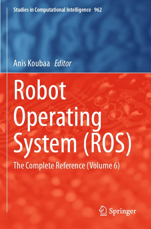 Robot Operating System (ROS): The Complete Reference (Volume 6): 962 (Studies in Computational Intelligence, 962)