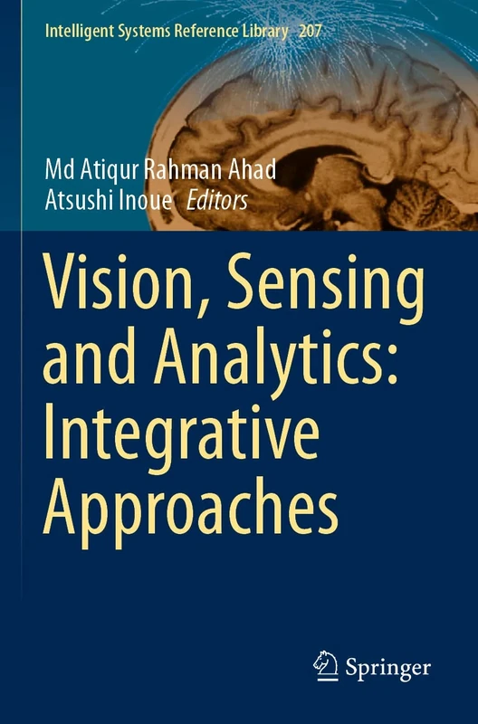 Vision, Sensing and Analytics: Integrative Approaches: 207 (Intelligent Systems Reference Library, 207)