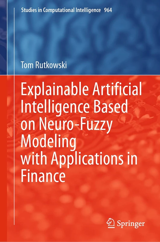 Explainable Artificial Intelligence Based on Neuro-Fuzzy Modeling with Applications in Finance: 964 (Studies in Computational Intelligence, 964)