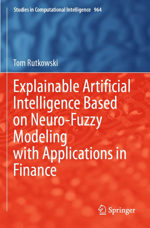Explainable Artificial Intelligence Based on Neuro-Fuzzy Modeling with Applications in Finance: 964 (Studies in Computational Intelligence, 964)