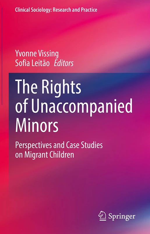 The Rights of Unaccompanied Minors: Perspectives and Case Studies on Migrant Children (Clinical Sociology: Research and Practice)