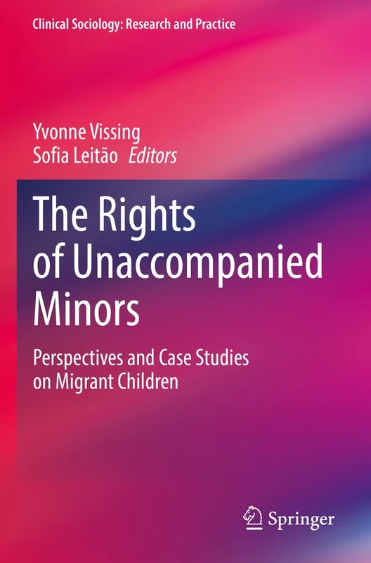 The Rights of Unaccompanied Minors: Perspectives and Case Studies on Migrant Children (Clinical Sociology: Research and Practice)