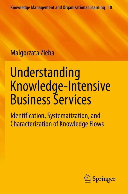 Understanding Knowledge-Intensive Business Services: Identification, Systematization, and Characterization of Knowledge Flows: 10 (Knowledge Management and Organizational Learning, 10)