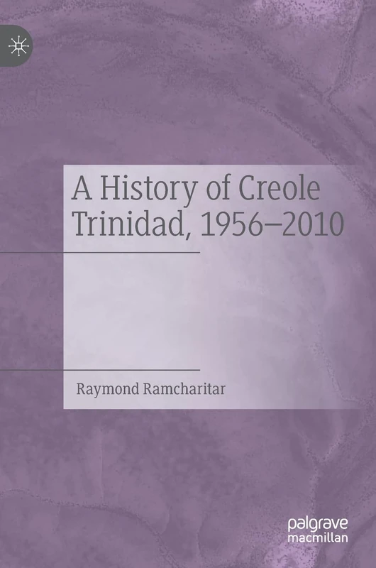 A History of Creole Trinidad, 1956-2010: Ariel and Caliban in the Isle of Noises