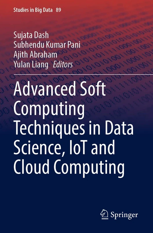 Advanced Soft Computing Techniques in Data Science, IoT and Cloud Computing: 89 (Studies in Big Data, 89)