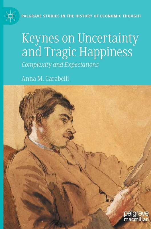 Keynes on Uncertainty and Tragic Happiness: Complexity and Expectations (Palgrave Studies in the History of Economic Thought)