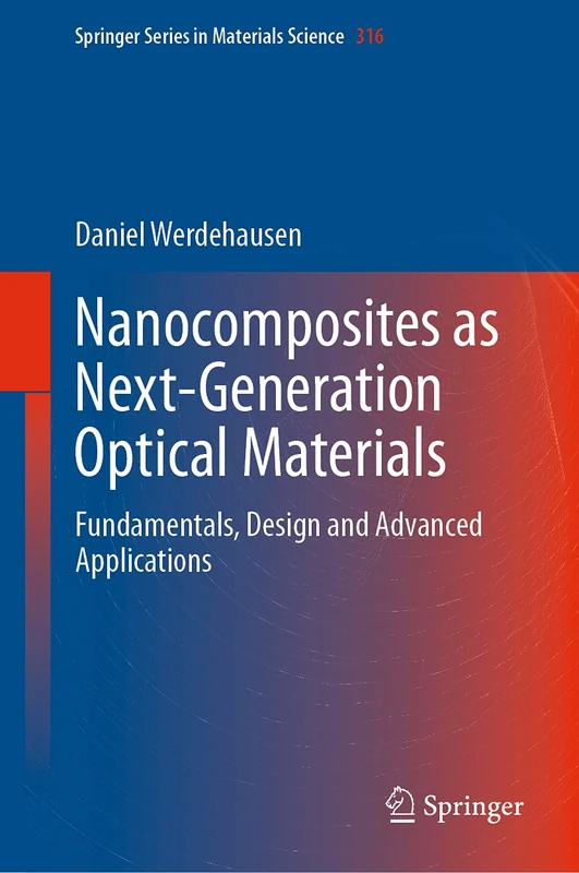 Nanocomposites as Next-Generation Optical Materials: Fundamentals, Design and Advanced Applications: 316 (Springer Series in Materials Science, 316)