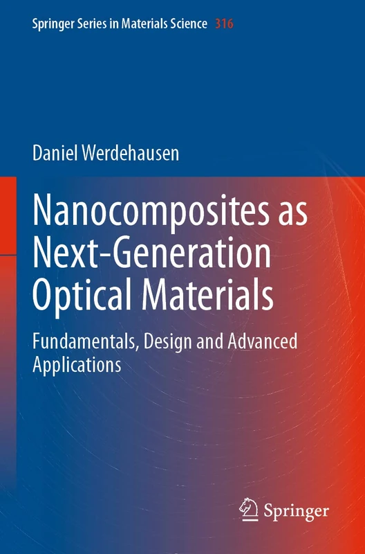 Nanocomposites as Next-Generation Optical Materials: Fundamentals, Design and Advanced Applications: 316 (Springer Series in Materials Science, 316)