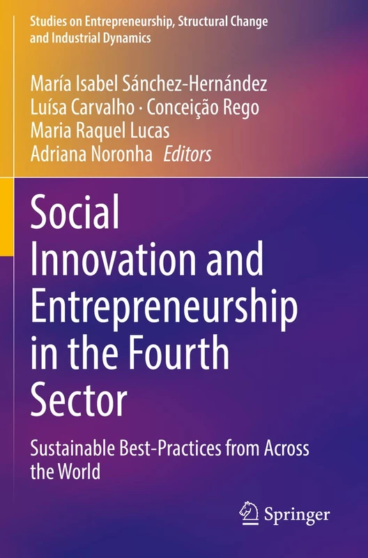 Social Innovation and Entrepreneurship in the Fourth Sector: Sustainable Best-Practices from Across the World (Studies on Entrepreneurship, Structural Change and Industrial Dynamics)