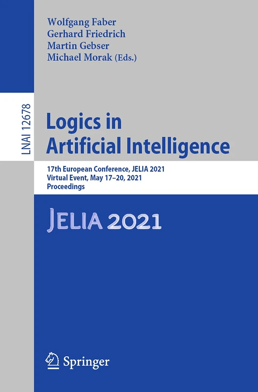 Logics in Artificial Intelligence: 17th European Conference, JELIA 2021, Virtual Event, May 17–20, 2021, Proceedings: 12678 (Lecture Notes in Computer Science, 12678)