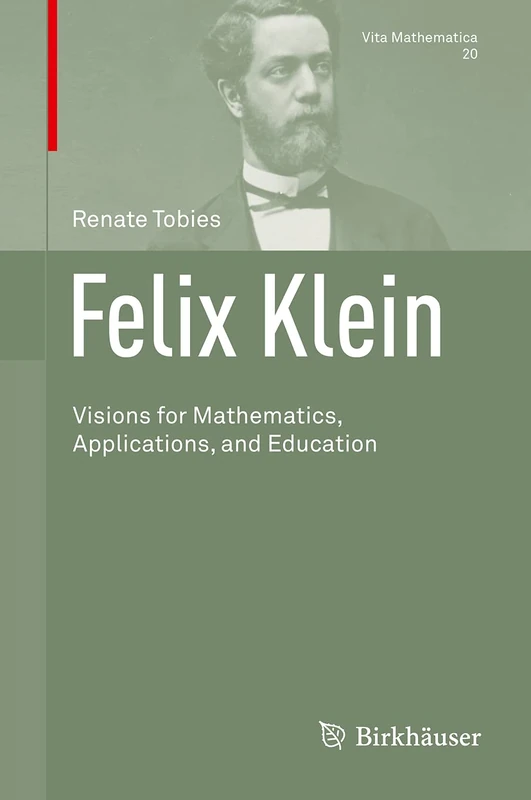 Felix Klein: Visions for Mathematics, Applications, and Education: 20 (Vita Mathematica, 20)