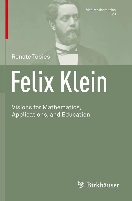 Felix Klein: Visions for Mathematics, Applications, and Education: 20 (Vita Mathematica, 20)