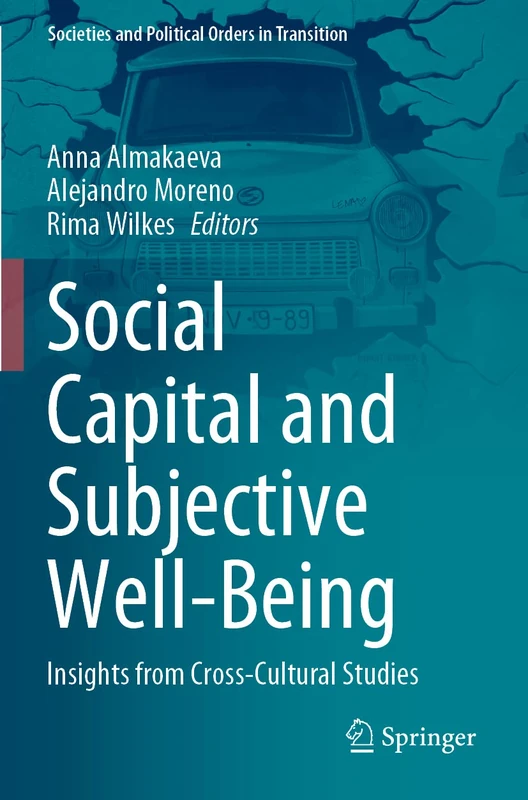 Social Capital and Subjective Well-Being: Insights from Cross-Cultural Studies (Societies and Political Orders in Transition)