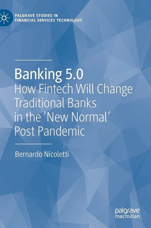 Banking 5.0: How Fintech Will Change Traditional Banks in the 'New Normal' Post Pandemic (Palgrave Studies in Financial Services Technology)