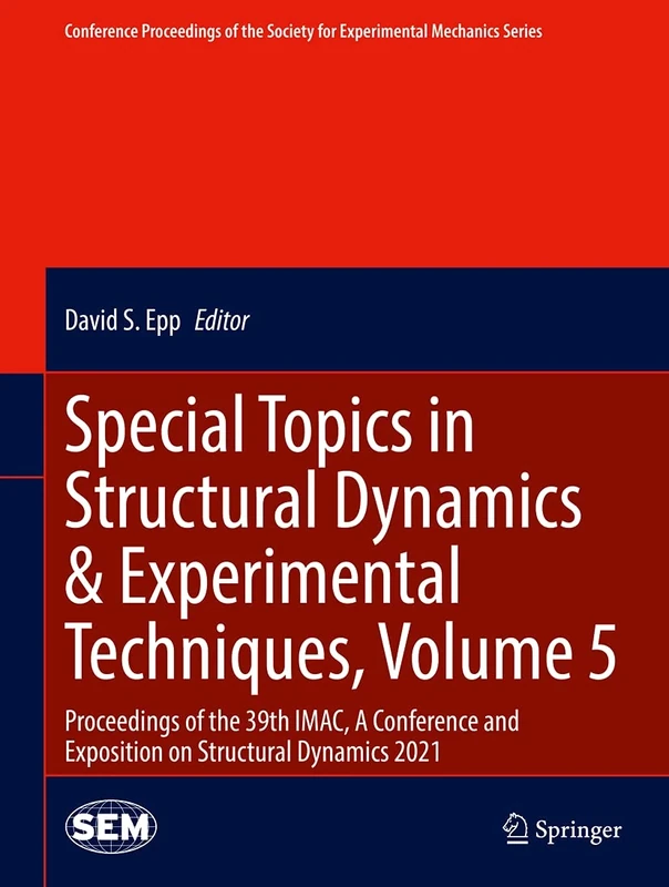 Special Topics in Structural Dynamics & Experimental Techniques, Volume 5: Proceedings of the 39th IMAC, A Conference and Exposition on Structural ... Society for Experimental Mechanics Series)