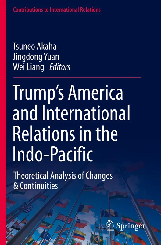 Trump’s America and International Relations in the Indo-Pacific: Theoretical Analysis of Changes & Continuities (Contributions to International Relations)