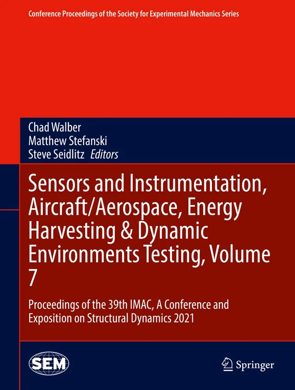 Sensors and Instrumentation, Aircraft/Aerospace, Energy Harvesting & Dynamic Environments Testing, Volume 7: Proceedings of the 39th IMAC, A ... Society for Experimental Mechanics Series)