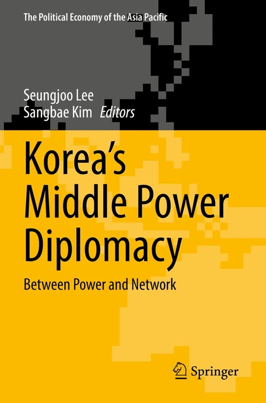 Korea’s Middle Power Diplomacy: Between Power and Network (The Political Economy of the Asia Pacific)