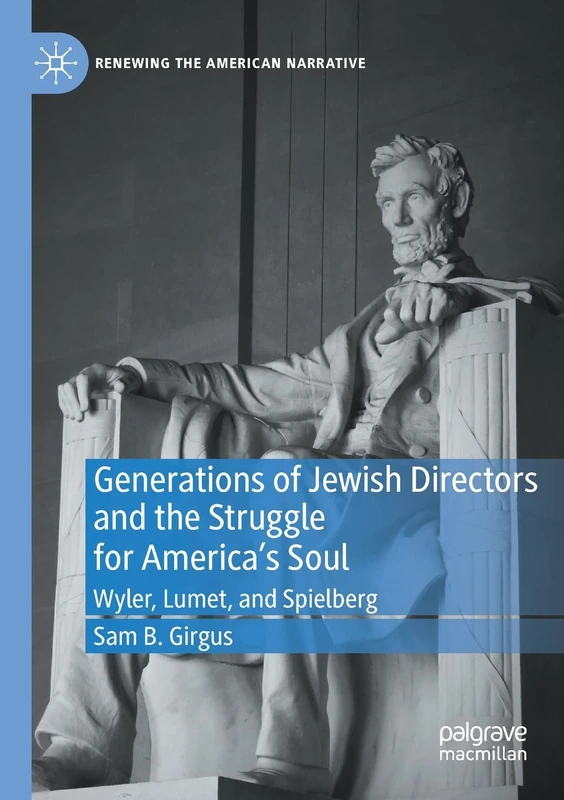 Generations of Jewish Directors and the Struggle for America’s Soul: Wyler, Lumet, and Spielberg (Renewing the American Narrative)