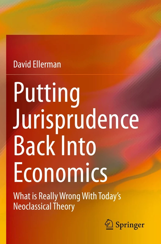 Putting Jurisprudence Back Into Economics: What is Really Wrong With Today's Neoclassical Theory