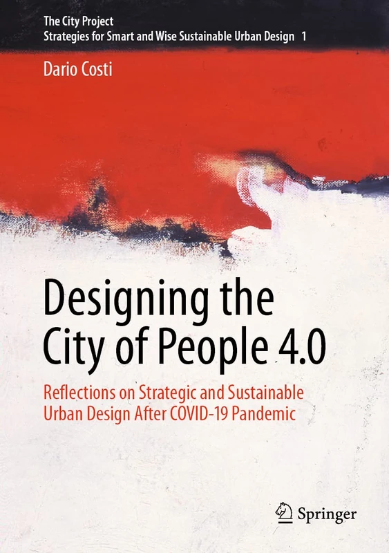Designing the City of People 4.0: Reflections on strategic and sustainable urban design after Covid-19 pandemic: 1 (The City Project, 1)